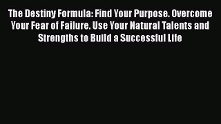 Read The Destiny Formula: Find Your Purpose. Overcome Your Fear of Failure. Use Your Natural