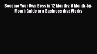 Read Become Your Own Boss in 12 Months: A Month-by-Month Guide to a Business that Works PDF
