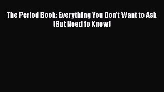 Download The Period Book: Everything You Don't Want to Ask (But Need to Know)  EBook