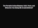 PDF The Portable Italian Mamma: Guilt Pasta and When Are You Giving Me Grandchildren?  Read
