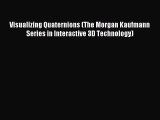 Read Visualizing Quaternions (The Morgan Kaufmann Series in Interactive 3D Technology) Ebook