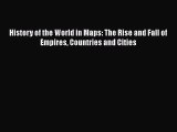 [PDF Download] History of the World in Maps: The Rise and Fall of Empires Countries and Cities
