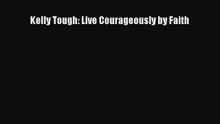 [Download PDF] Kelly Tough: Live Courageously by Faith PDF Online