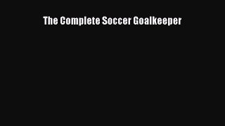 [Download PDF] The Complete Soccer Goalkeeper PDF Online