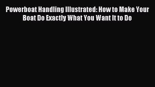 [Download PDF] Powerboat Handling Illustrated: How to Make Your Boat Do Exactly What You Want