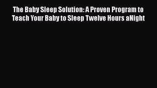 Download The Baby Sleep Solution: A Proven Program to Teach Your Baby to Sleep Twelve Hours