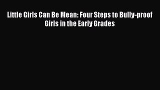 Download Little Girls Can Be Mean: Four Steps to Bully-proof Girls in the Early Grades Free