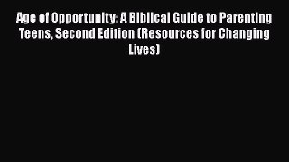 Download Age of Opportunity: A Biblical Guide to Parenting Teens Second Edition (Resources