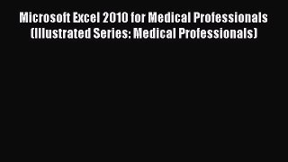 Read Microsoft Excel 2010 for Medical Professionals (Illustrated Series: Medical Professionals)