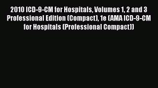 Read 2010 ICD-9-CM for Hospitals Volumes 1 2 and 3 Professional Edition (Compact) 1e (AMA ICD-9-CM