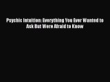 PDF Psychic Intuition: Everything You Ever Wanted to Ask But Were Afraid to Know  EBook
