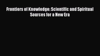 PDF Frontiers of Knowledge: Scientific and Spiritual Sources for a New Era Free Books
