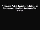 Download Professional Portrait Retouching Techniques for Photographers Using Photoshop (Voices