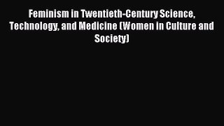 [Download PDF] Feminism in Twentieth-Century Science Technology and Medicine (Women in Culture