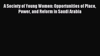 [Download PDF] A Society of Young Women: Opportunities of Place Power and Reform in Saudi Arabia