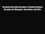 Download Top Notch Executive Resumes: Creating Flawless Resumes for Managers Executives and