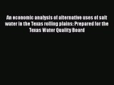 PDF An economic analysis of alternative uses of salt water in the Texas rolling plains: Prepared