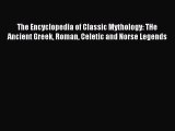 Read The Encyclopedia of Classic Mythology: THe Ancient Greek Roman Celetic and Norse Legends