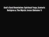 Read God's Soul Revelation: Spiritual Yoga Esoteric Religion & The Mystic Jesus (Volume 1)