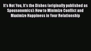 Download It's Not You It's the Dishes (originally published as Spousonomics): How to Minimize