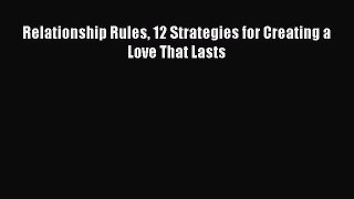 Download Relationship Rules 12 Strategies for Creating a Love That Lasts Free Books