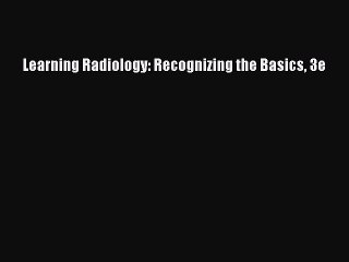 Download Learning Radiology: Recognizing the Basics 3e PDF Online