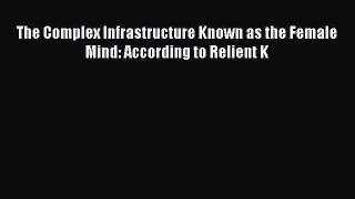 Download The Complex Infrastructure Known as the Female Mind: According to Relient K Free Books
