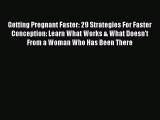 Download Getting Pregnant Faster: 29 Strategies For Faster Conception: Learn What Works & What