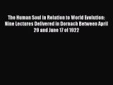 Read The Human Soul in Relation to World Evolution: Nine Lectures Delivered in Dornach Between