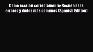 Read Cómo escribir correctamente: Resuelva los errores y dudas más comunes (Spanish Edition)
