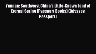 Read Yunnan: Southwest China's Little-Known Land of Eternal Spring (Passport Books) (Odyssey