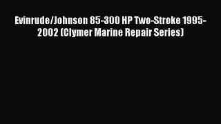 Read Evinrude/Johnson 85-300 HP Two-Stroke 1995-2002 (Clymer Marine Repair Series) Ebook Online