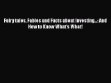 Download Fairy tales Fables and Facts about Investing...: And How to Know What's What! PDF