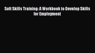 Read Soft Skills Training: A Workbook to Develop Skills for Employment Ebook Free