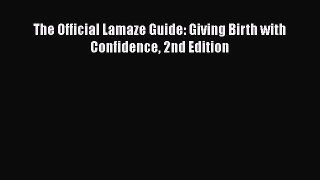 Download The Official Lamaze Guide: Giving Birth with Confidence 2nd Edition  Read Online