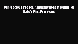 Download Our Precious Pooper: A Brutally Honest Journal of Baby's First Few Years  EBook