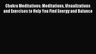 Read Chakra Meditations: Meditations Visualizations and Exercises to Help You Find Energy and