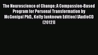 Download The Neuroscience of Change: A Compassion-Based Program for Personal Transformation