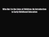 Read Who Am I in the Lives of Children: An Introduction to Early Childhood Education Ebook