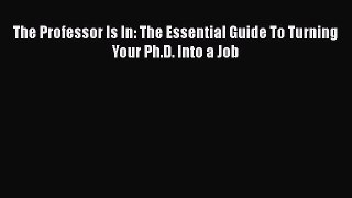 Read The Professor Is In: The Essential Guide To Turning Your Ph.D. Into a Job Ebook Free