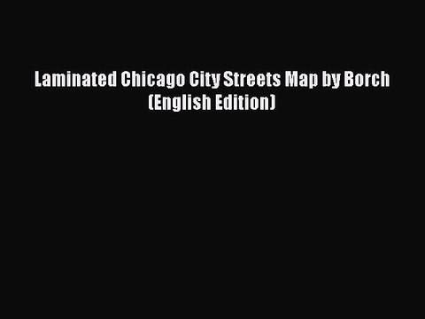 [PDF Download] Laminated Chicago City Streets Map by Borch (English Edition)# [PDF] Full Ebook