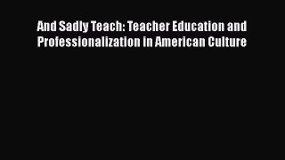Read And Sadly Teach: Teacher Education and Professionalization in American Culture Ebook