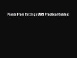 Read Plants From Cuttings (AHS Practical Guides) Ebook Online