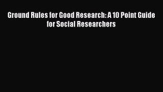 Download Ground Rules for Good Research: A 10 Point Guide for Social Researchers PDF