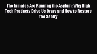 Read The Inmates Are Running the Asylum: Why High Tech Products Drive Us Crazy and How to Restore