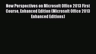 Read New Perspectives on Microsoft Office 2013 First Course Enhanced Edition (Microsoft Office