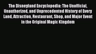 Read The Disneyland Encyclopedia: The Unofficial Unauthorized and Unprecedented History of