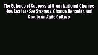 Read The Science of Successful Organizational Change: How Leaders Set Strategy Change Behavior