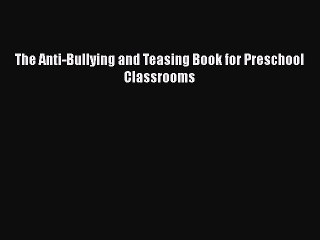 Read The Anti-Bullying and Teasing Book for Preschool Classrooms Ebook