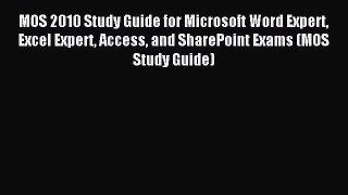 Read MOS 2010 Study Guide for Microsoft Word Expert Excel Expert Access and SharePoint Exams